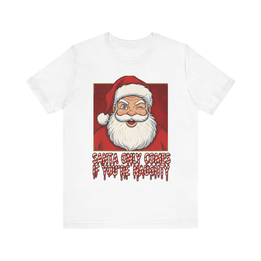 Santa Only Comes When Your Naughty Tee