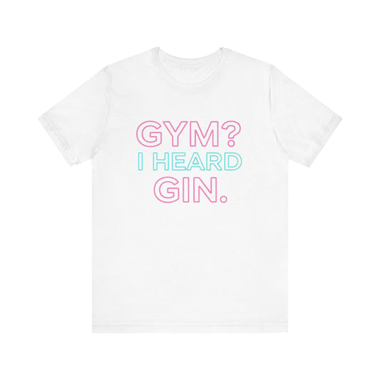 GYM? I Heard GIN Tee