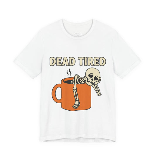 Dead Tired Tee – Funny Skeleton in Coffee Mug Graphic T-Shirt
