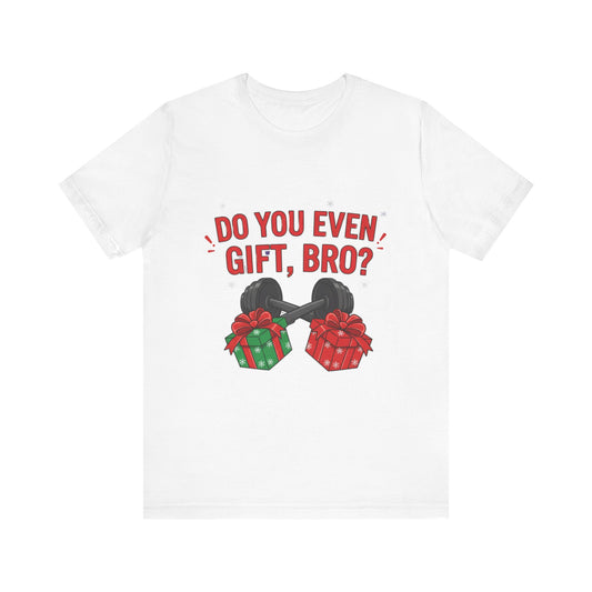 Do You Even Gift, Bro? T-Shirt