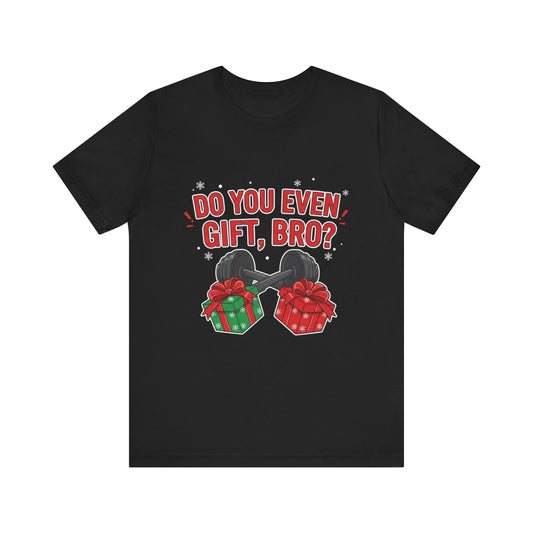 Do You Even Gift, Bro? T-Shirt
