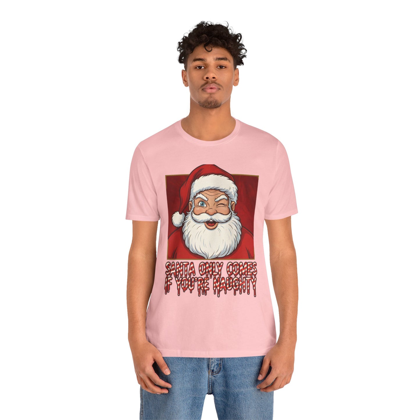 Santa Only Comes When Your Naughty Tee