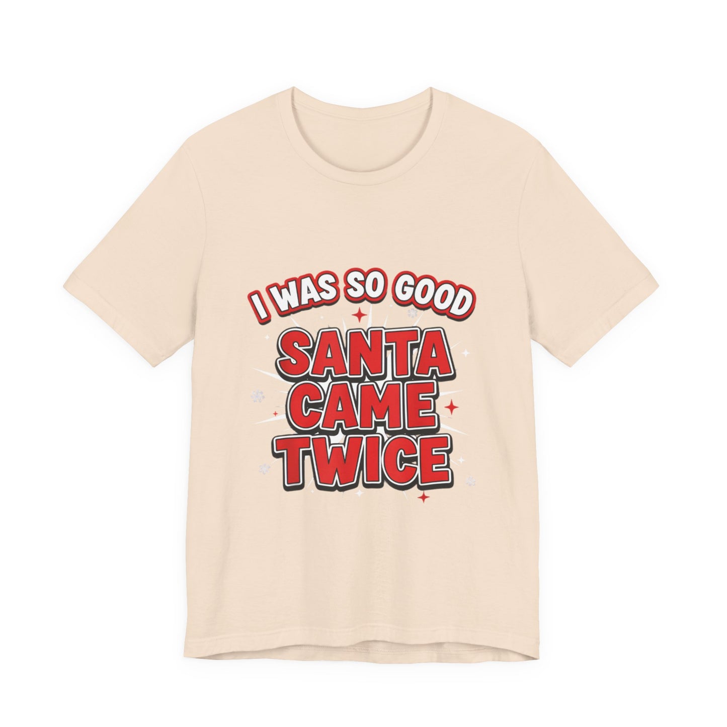 I Was So Good Santa Came Twice - Funny Christmas Tee