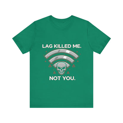 Lag Killed Me, Not You Gamer Tee