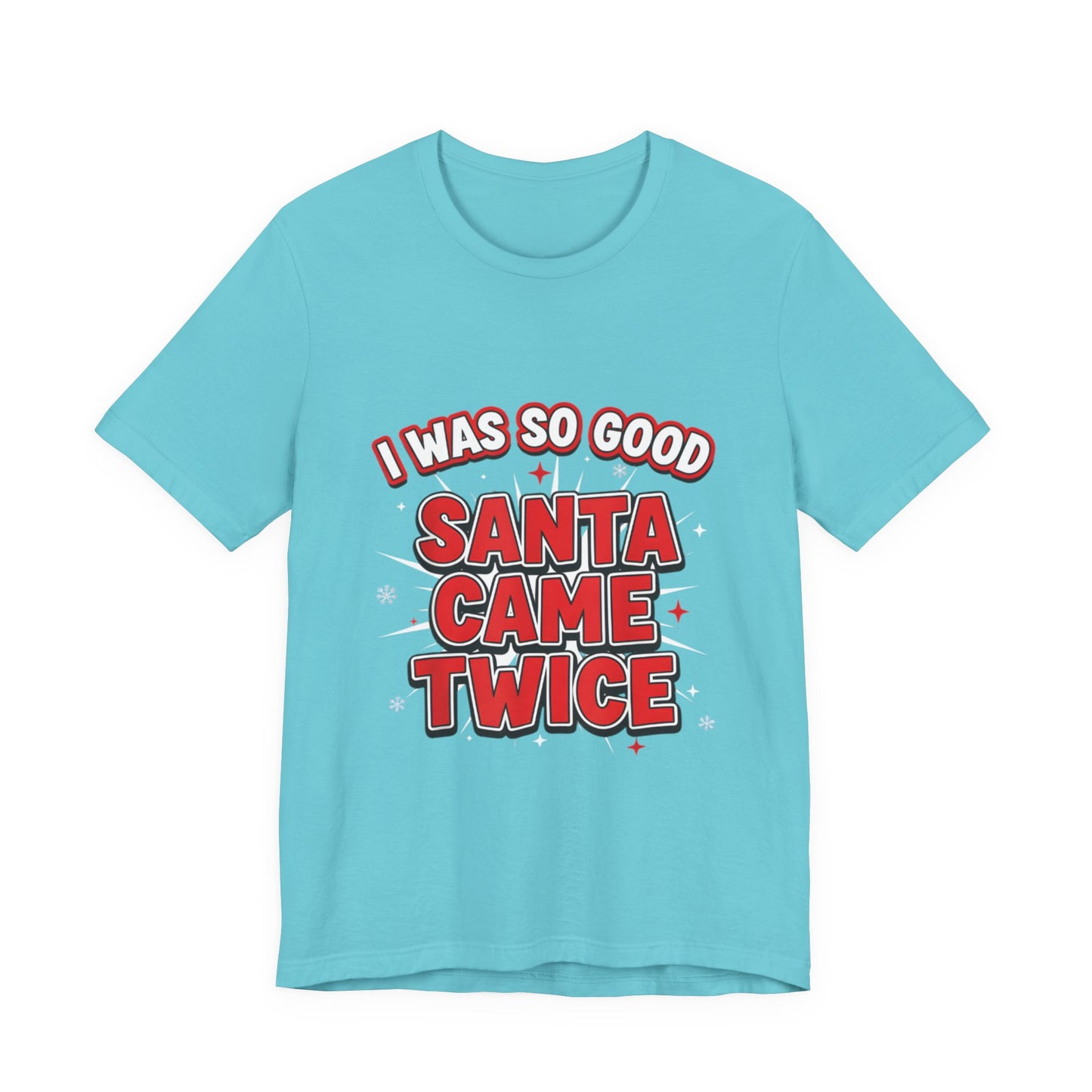 I Was So Good Santa Came Twice - Funny Christmas Tee