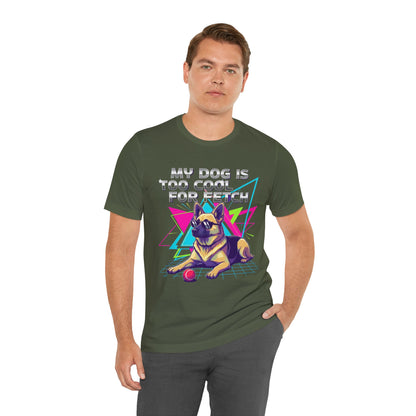 My Dog is Too Cool for Fetch Unisex T-Shirt
