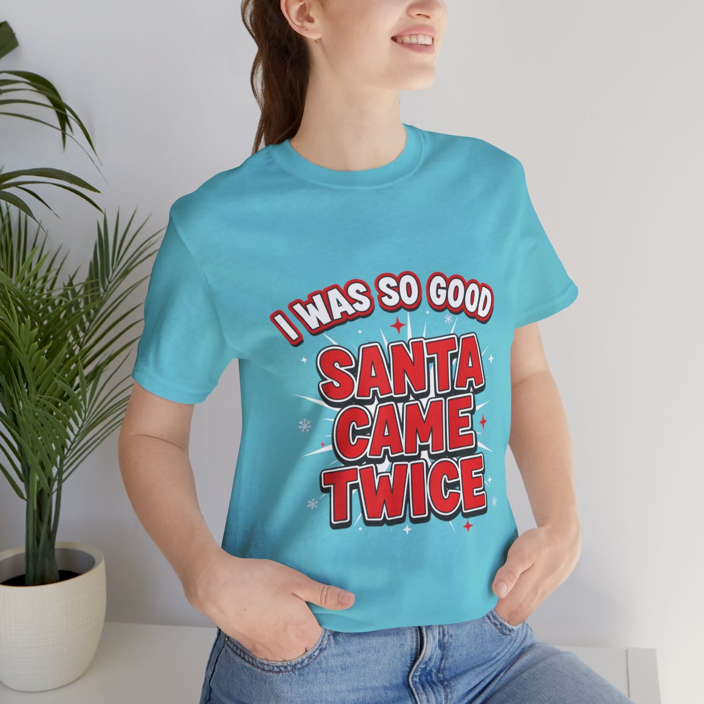 I Was So Good Santa Came Twice - Funny Christmas Tee