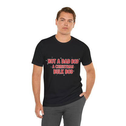 Not a Dad Bod, a Christmas Bulk Bod T-Shirt