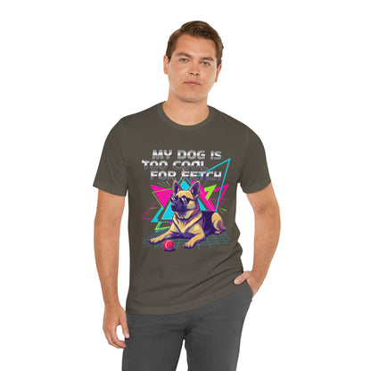 My Dog is Too Cool for Fetch Unisex T-Shirt