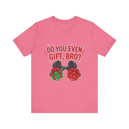 Do You Even Gift, Bro? T-Shirt