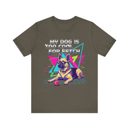 My Dog is Too Cool for Fetch Unisex T-Shirt