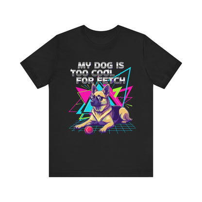 My Dog is Too Cool for Fetch Unisex T-Shirt