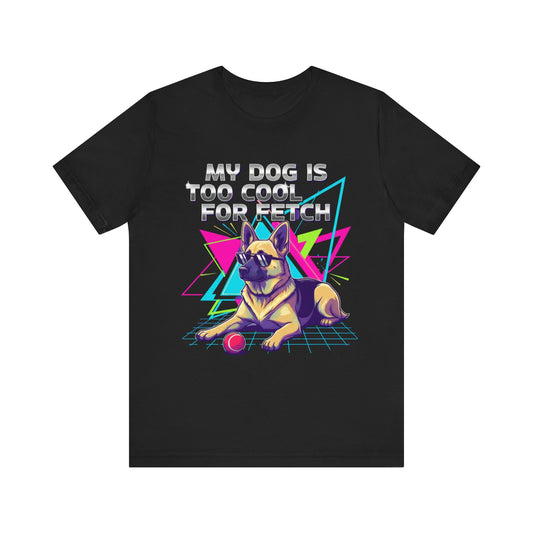 My Dog is Too Cool for Fetch Unisex T-Shirt
