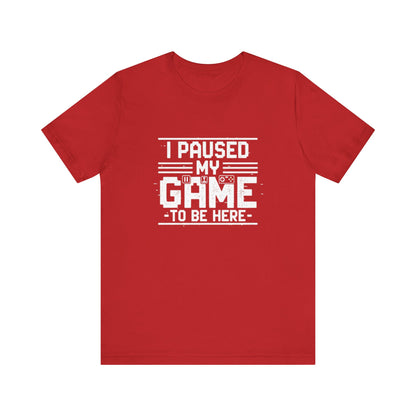 I Paused My Game Unisex Tee