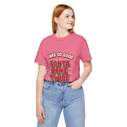 I Was So Good Santa Came Twice - Funny Christmas Tee