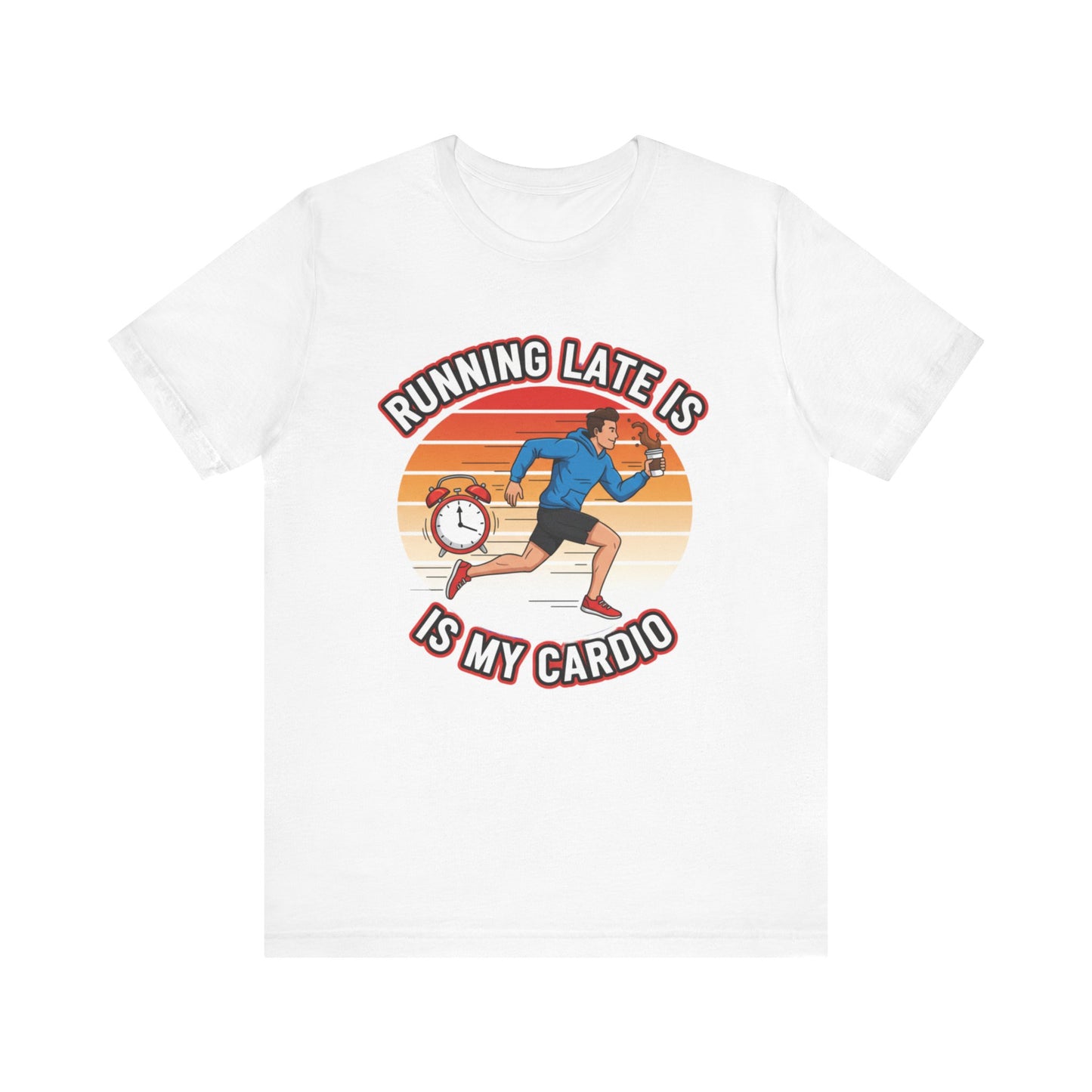 Running Late Is My Cardio T-Shirt