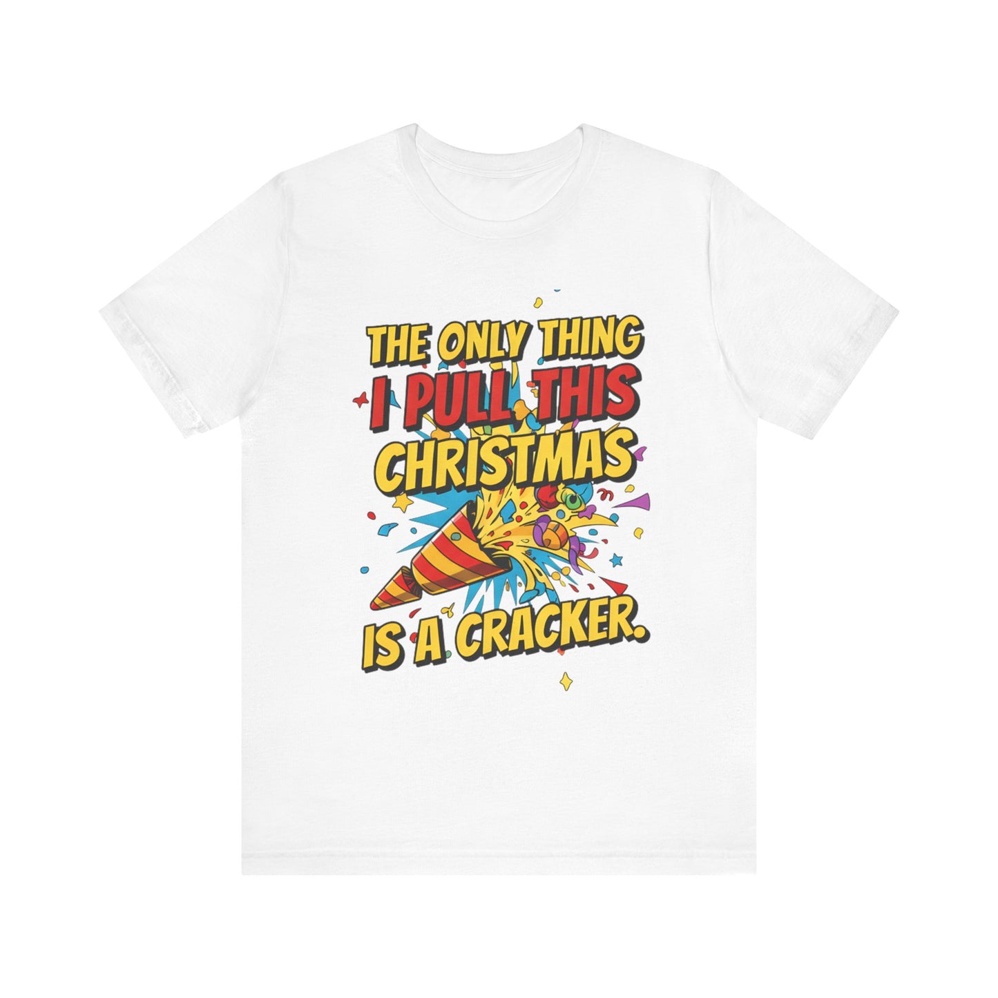 The Only Thing I Pull This Christmas Is A Cracker Unisex Tee