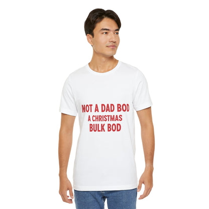 Not a Dad Bod, a Christmas Bulk Bod T-Shirt