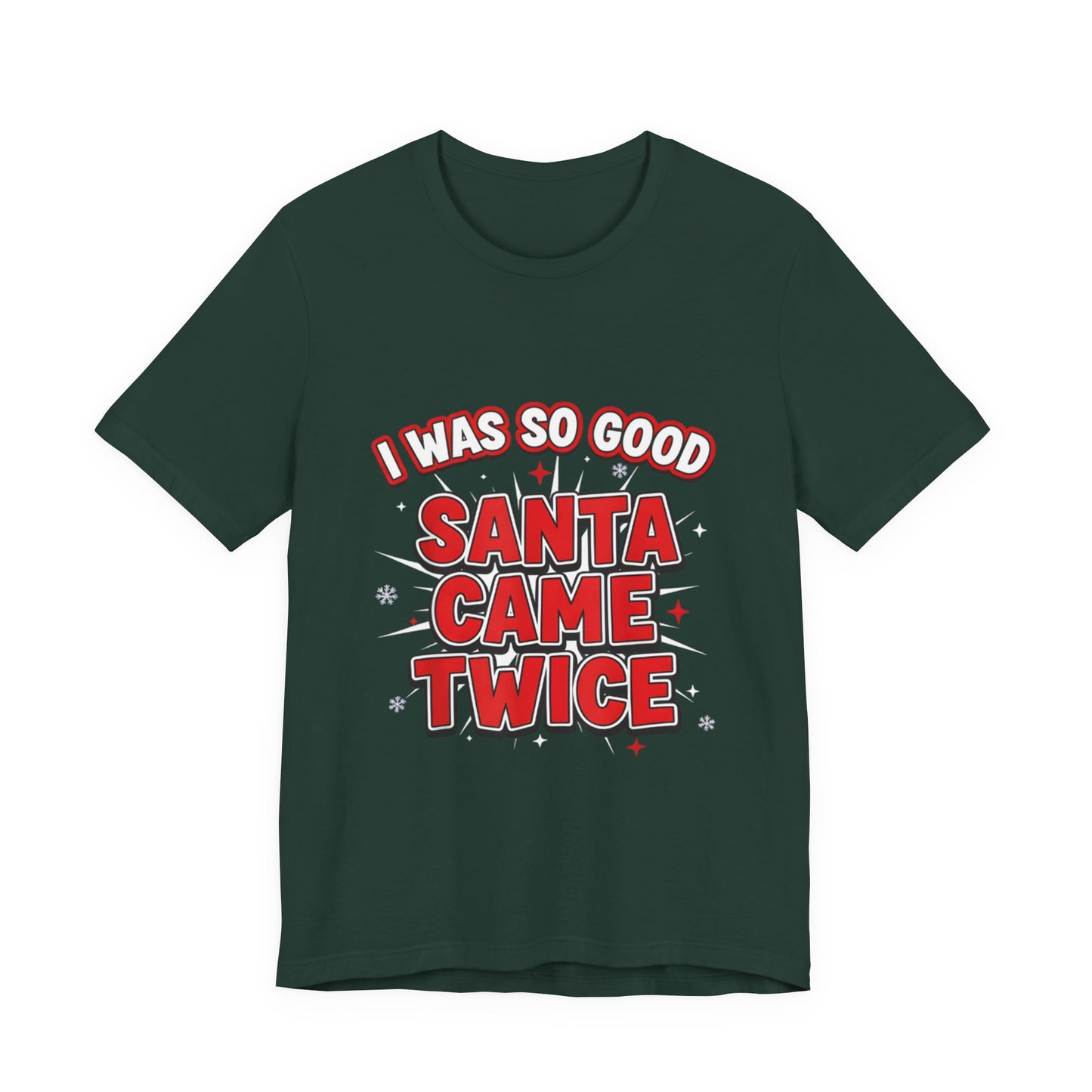 I Was So Good Santa Came Twice - Funny Christmas Tee