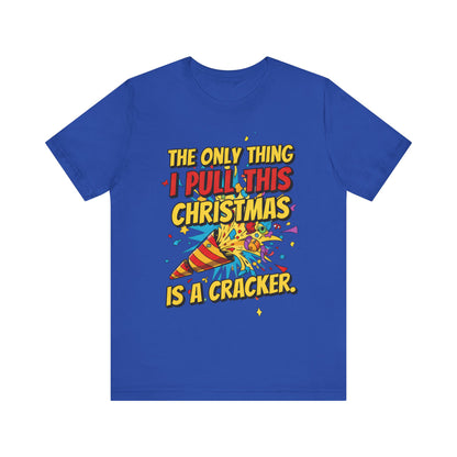 The Only Thing I Pull This Christmas Is A Cracker Unisex Tee