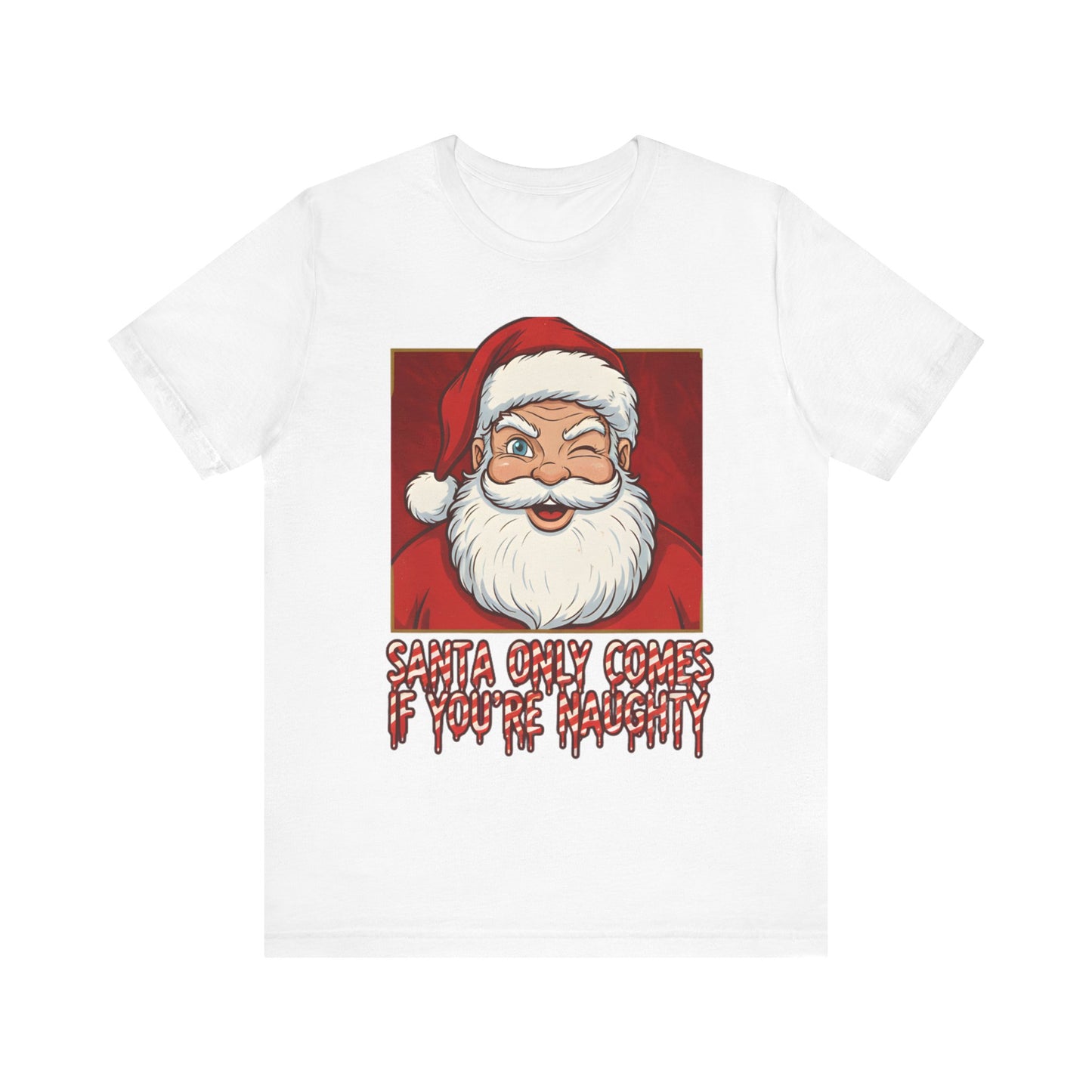 Santa Only Comes When Your Naughty Tee