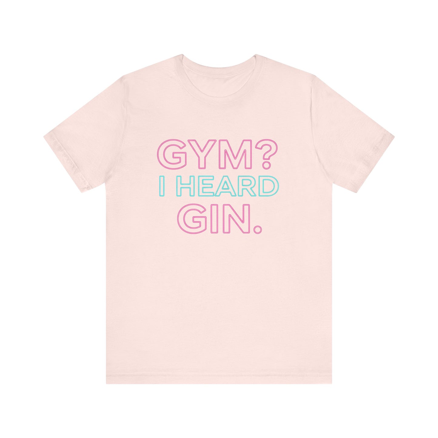 GYM? I Heard GIN Tee