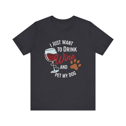 I Just Want To Drink Wine And Pet My Dog Tee