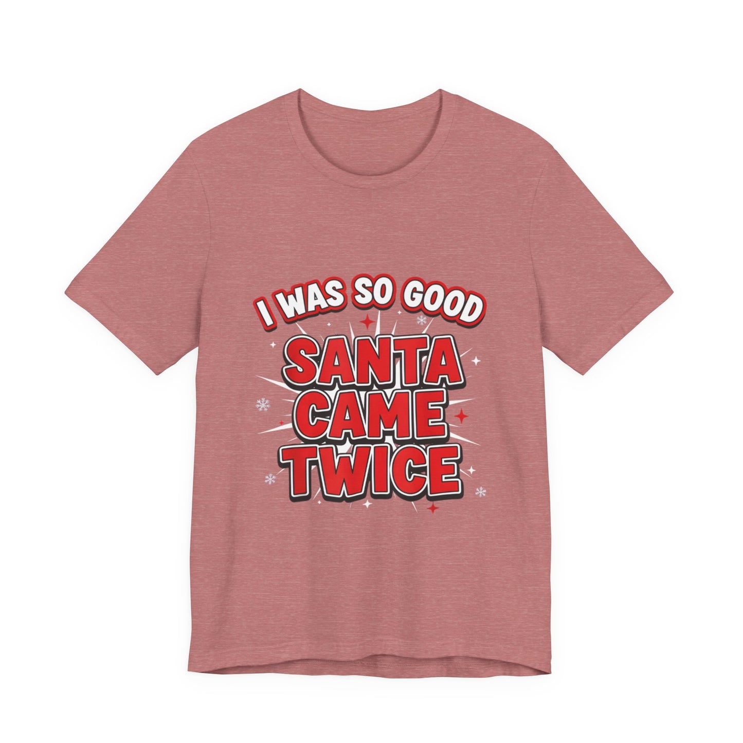 I Was So Good Santa Came Twice - Funny Christmas Tee