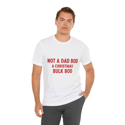 Not a Dad Bod, a Christmas Bulk Bod T-Shirt