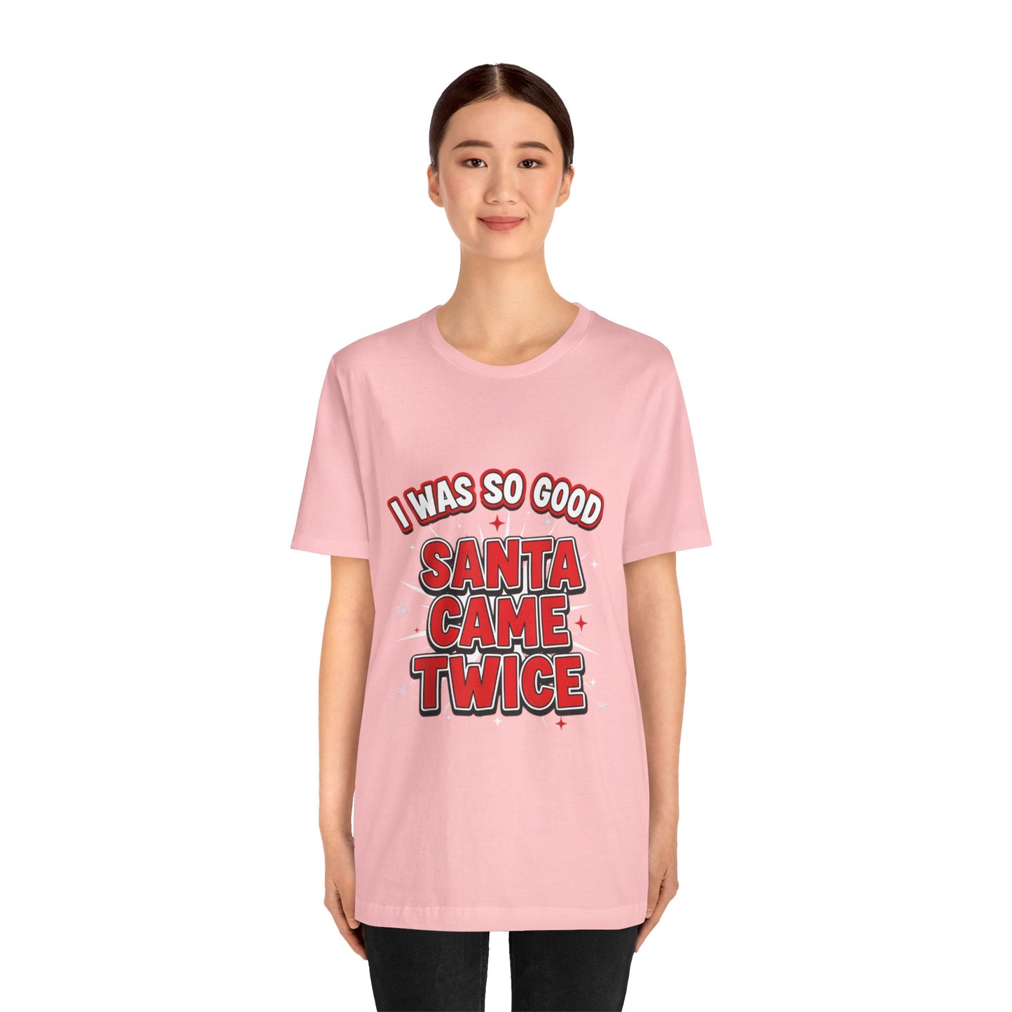 I Was So Good Santa Came Twice - Funny Christmas Tee