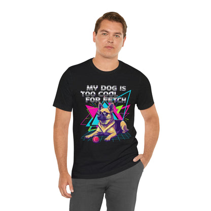 My Dog is Too Cool for Fetch Unisex T-Shirt