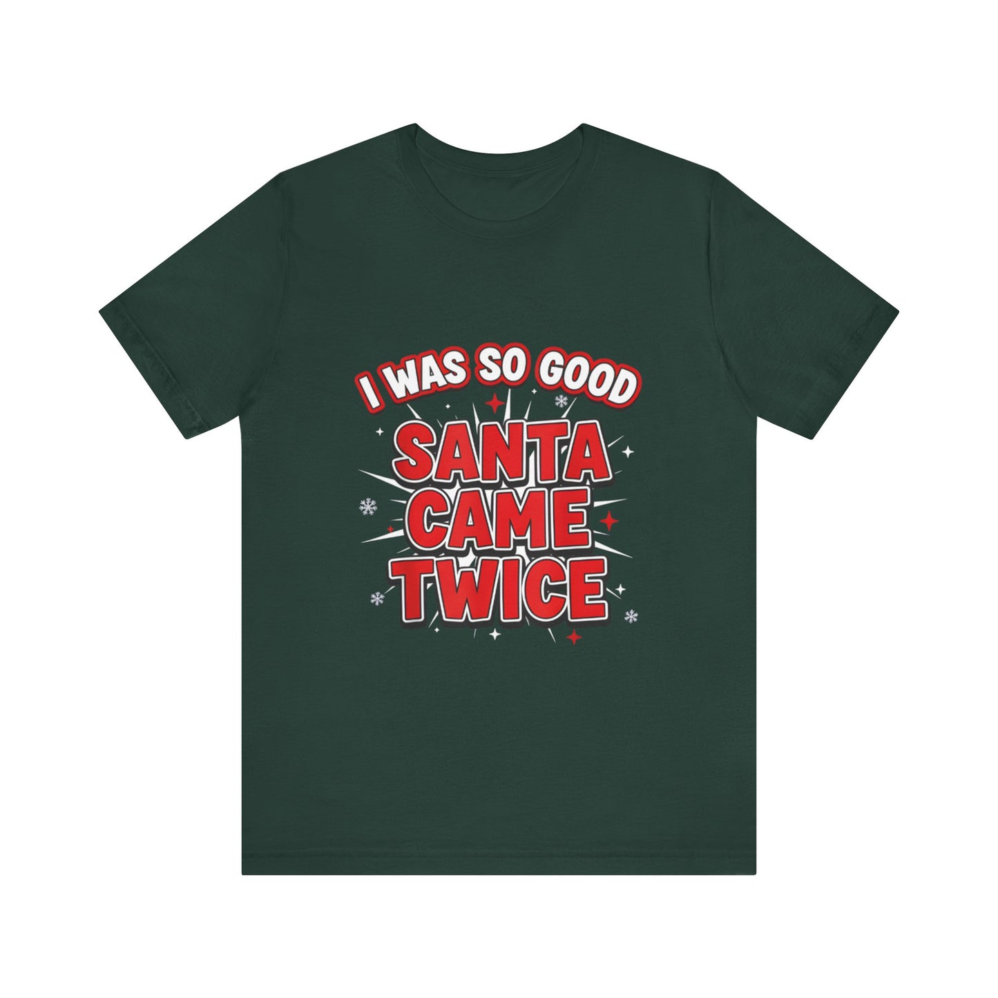 I Was So Good Santa Came Twice - Funny Christmas Tee