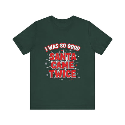 I Was So Good Santa Came Twice - Funny Christmas Tee