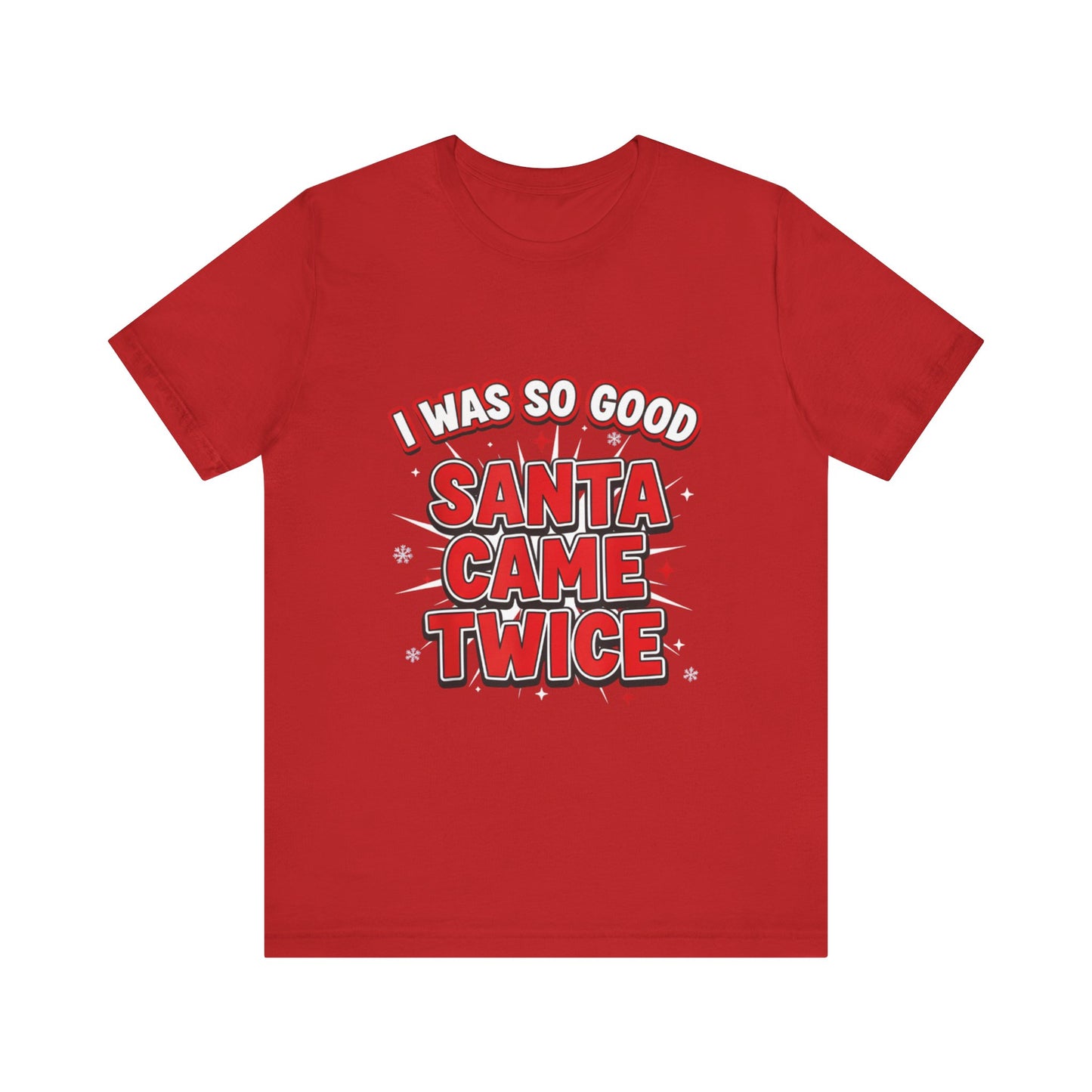 I Was So Good Santa Came Twice - Funny Christmas Tee