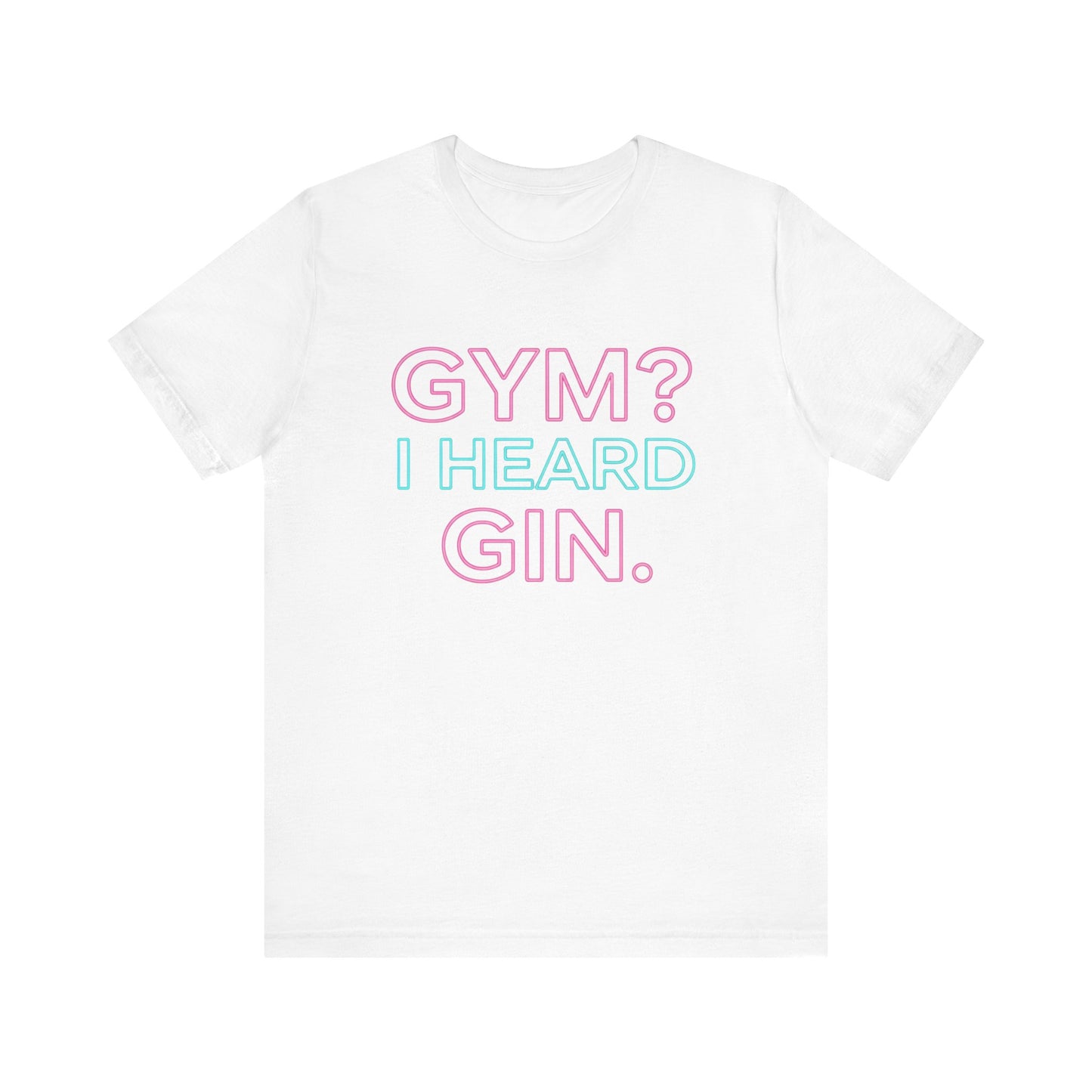 GYM? I Heard GIN Tee