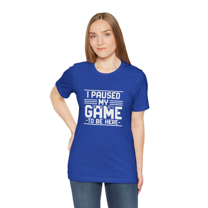 I Paused My Game Unisex Tee