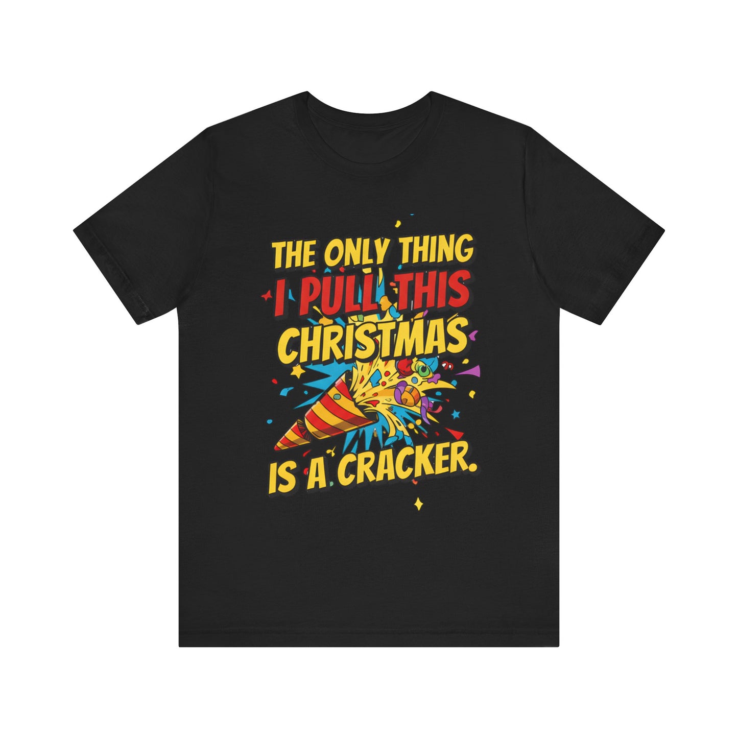 The Only Thing I Pull This Christmas Is A Cracker Unisex Tee