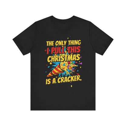 The Only Thing I Pull This Christmas Is A Cracker Unisex Tee