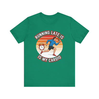 Running Late Is My Cardio T-Shirt