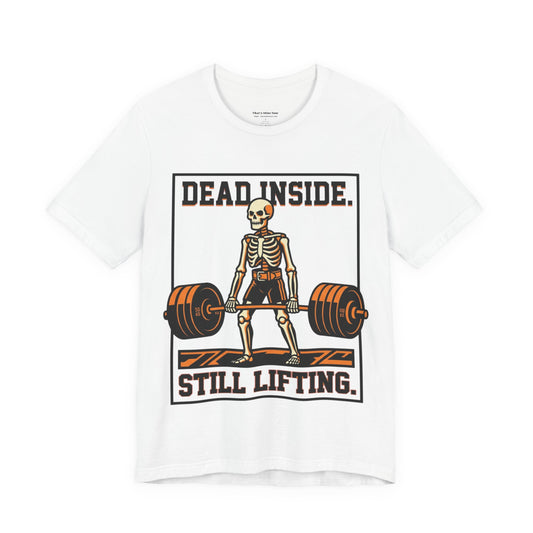 Dead Inside Still Lifting T-Shirt — Skeleton Weightlifting Gym Tee