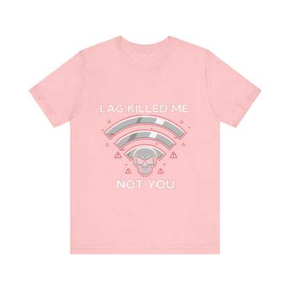 Lag Killed Me, Not You Gamer Tee