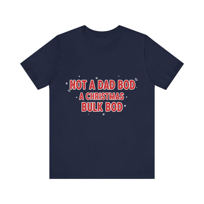Not a Dad Bod, a Christmas Bulk Bod T-Shirt
