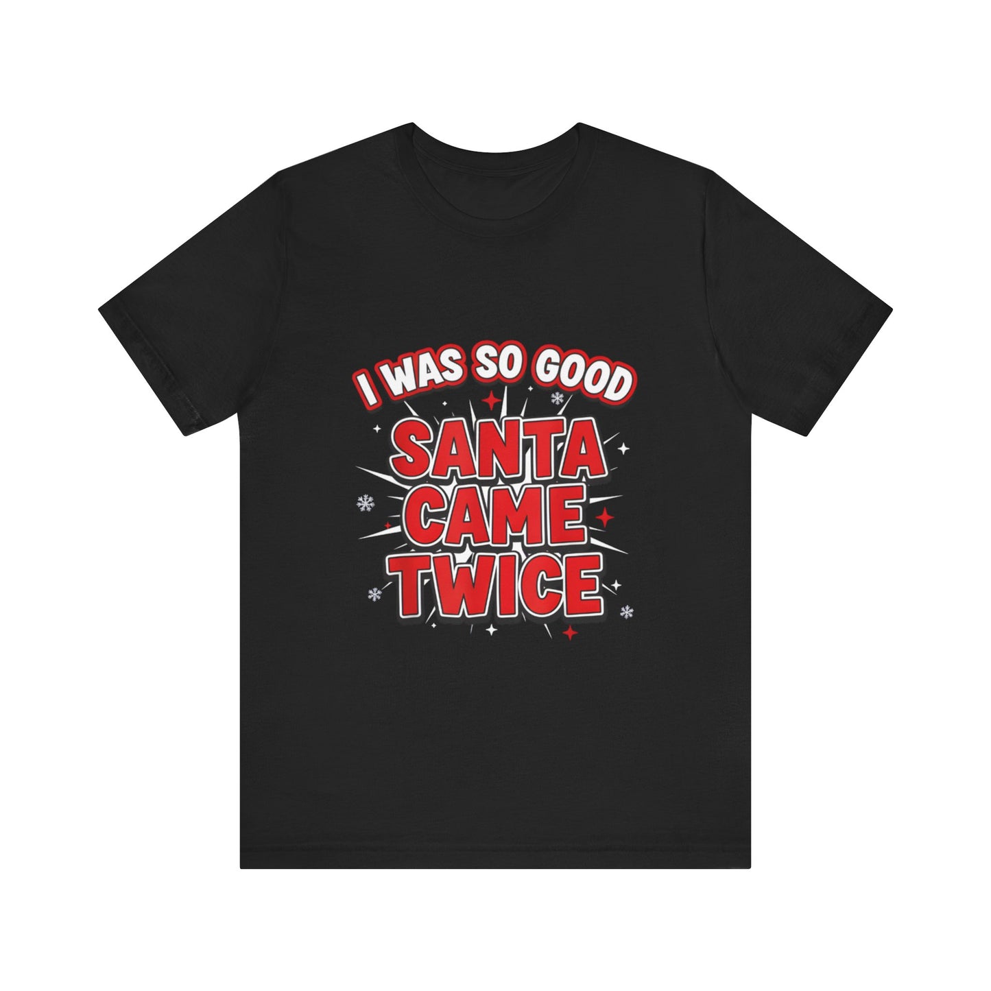 I Was So Good Santa Came Twice - Funny Christmas Tee