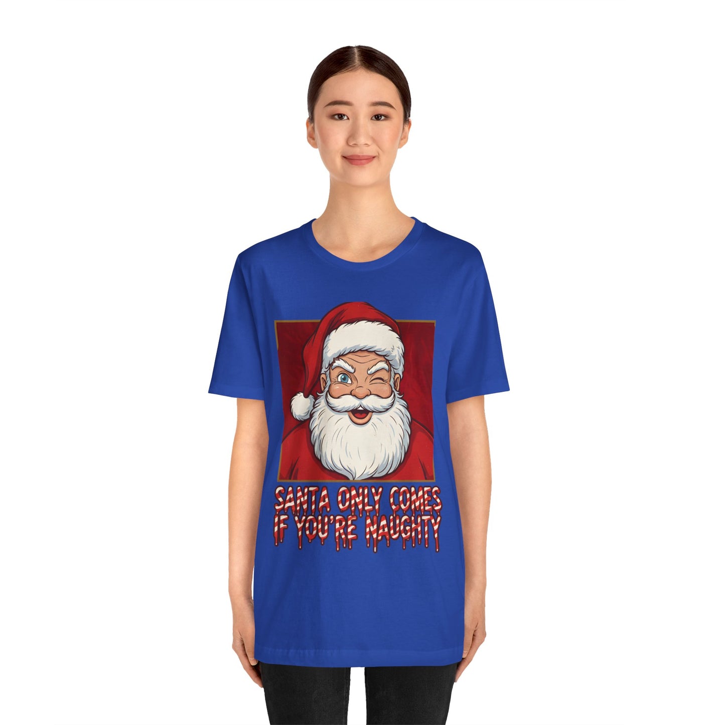 Santa Only Comes When Your Naughty Tee