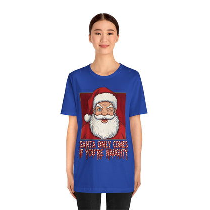 Santa Only Comes When Your Naughty Tee