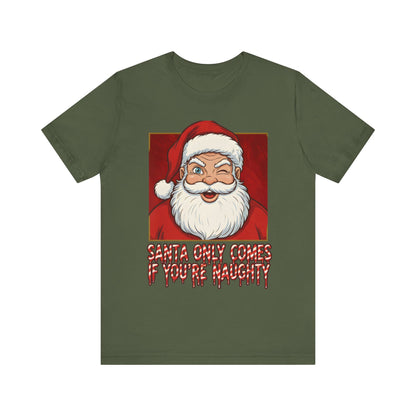 Santa Only Comes When Your Naughty Tee