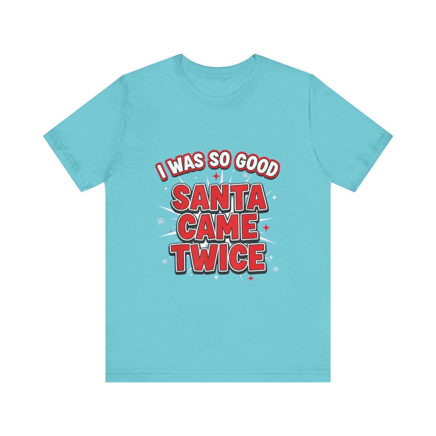 I Was So Good Santa Came Twice - Funny Christmas Tee