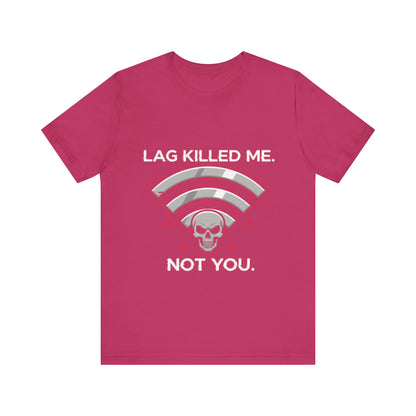 Lag Killed Me, Not You Gamer Tee