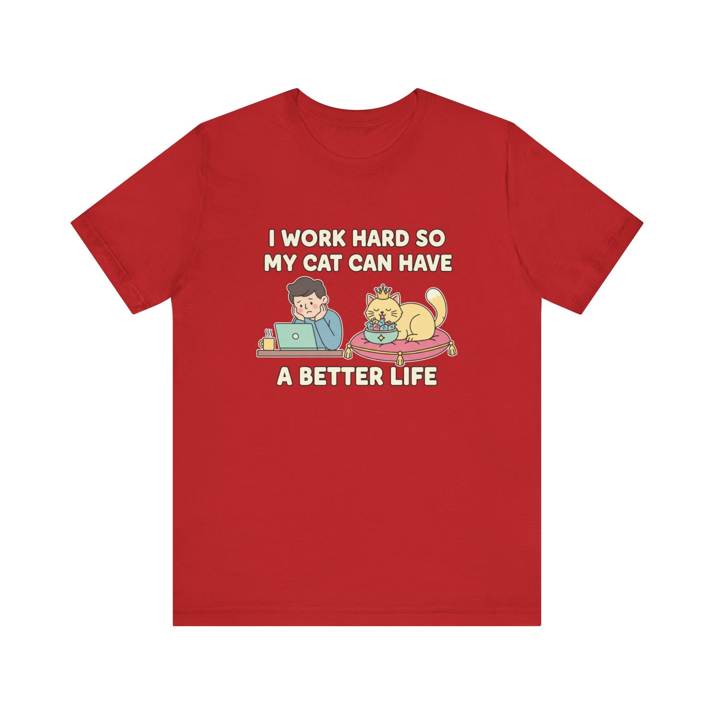 I Work Hard So My Cat Can Have A Better Life Tee
