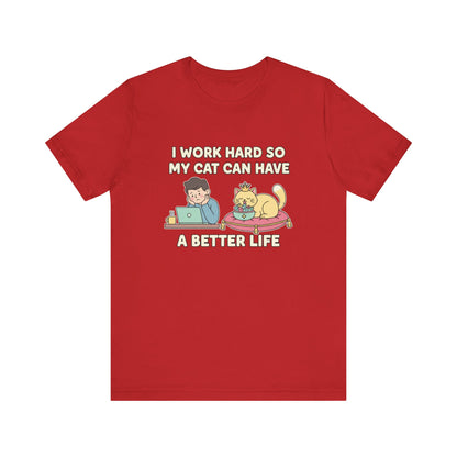 I Work Hard So My Cat Can Have A Better Life Tee